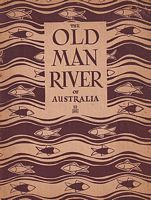 THE OLD MAN RIVER OF AUSTRALIA - A Saga of the River Murray