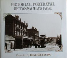 PICTORIAL PORTRAYAL OF TASMANIA'S PAST, From Beatties Studio