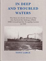 IN DEEP AND TROUBLED WATERS  - The Story of a South African at War who survived the Sinkings of both HMS Cornwall and the Troopship Laconia in 1942 