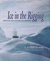 ICE IN THE RIGGING - Ships of the Antarctic, 1699-1937