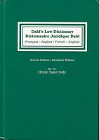 DAHL'S LAW DICTIONARY / DICTIONNAIRE Juridique Dahl -  An Annotated Legal Dictionary, including Definitions from Codes, Case Law, Statutes, and Legal Writings (French to English / English to French) / Dictionnaire Juridique annoté, avec des définitions tirées des Codes, de la Jurisprudence, des Lois, et de la Doctrine (Français-Anglais / Anglais-Français)