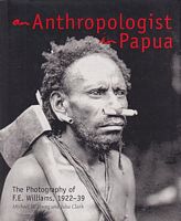 AN ANTHROPOLOGIST IN PAPUA - The Photography of F. E. WILLIAMS, 1922-39