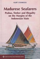 MADURESE SEAFARERS - Prahus, Timber and Illegality on the Margins of the Indonesian State