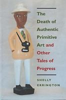 THE DEATH OF AUTHENTIC PRIMITIVE ART and other Tales of Progress