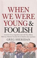 WHEN WE WERE YOUNG & FOOLISH: A Memoir of my misguided youth with Tony Abbott, Bob Carr, Malcolm Turnbull, Kevin Rudd & other Reprobates...