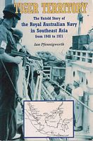 TIGER TERRITORY:  The Untold Story of the Royal Australian Navy in Southeast Asia from 1948 to 1971