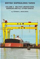 BRITISH SHIPBUILDING YARDS Volume 3:  Belfast, Merseyside, Barrow and All Other Areas