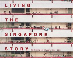 LIVING THE SINGAPORE STORY: Celebrating our 50 years, 1965-2015