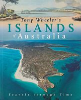 TONY WHEELER'S ISLANDS OF AUSTRALIA: Travels through Time