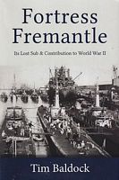 FORTRESS FREMANTLE - Its Lost Sub & Contribution to World War II