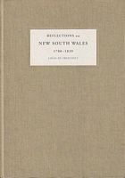 REFLECTIONS ON NEW SOUTH WALES 1788-1839  -  Freycinet's examination of the history and progress of the colony of New South Wales during the first fifty-two years, based on his visit to Port Jackson as commander of the Uranie in 1819, his earlier visit with the Baudin voyage in 1802, his interviews and subsequent correspondence with the colonists themselves, and his close analysis of the published literature to 1839