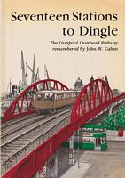 SEVENTEEN STATIONS TO DINGLE - The Liverpool Overhead Railway remenbered