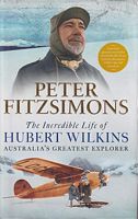 THE INCREDIBLE LIFE OF HUBERT WILKINS, Australia's Greatest Explorer
